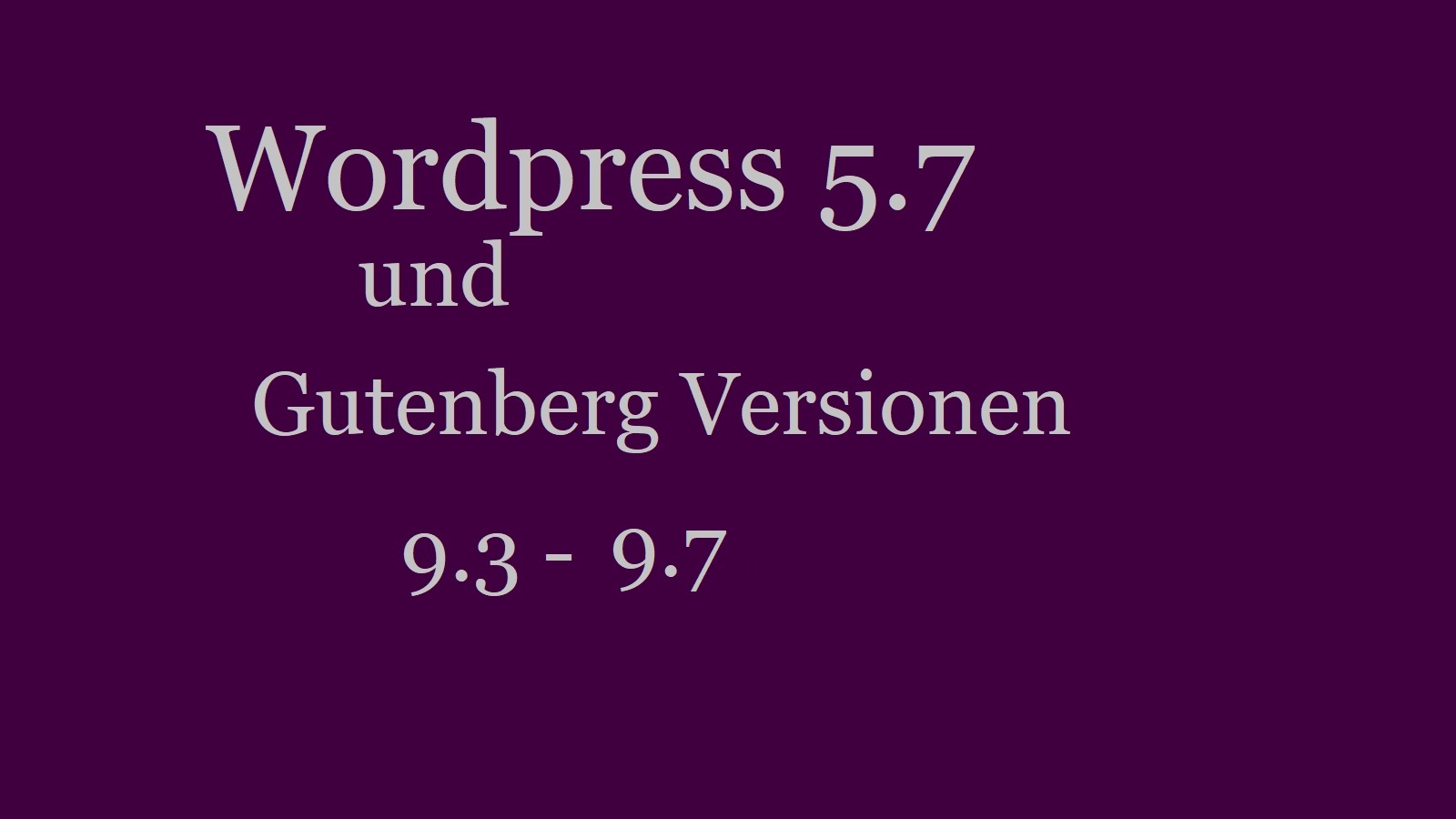 WordPress 5.7 – mit Gutenberg 9.3 ,9.4, 9.5, 9.6 und 9.7