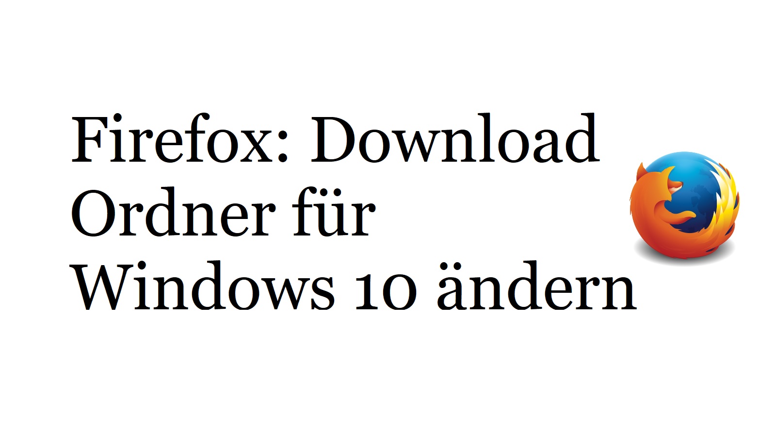 Firefox: Download Ordner für Windows 10 ändern – so gelingt’s