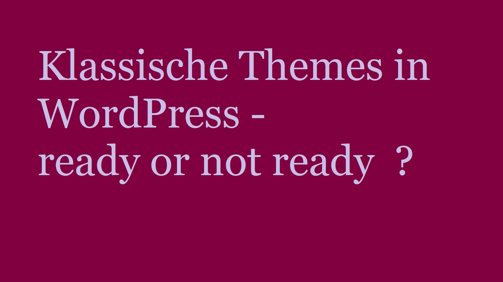 Klassische Themes in WordPress – ready or not ready  ?