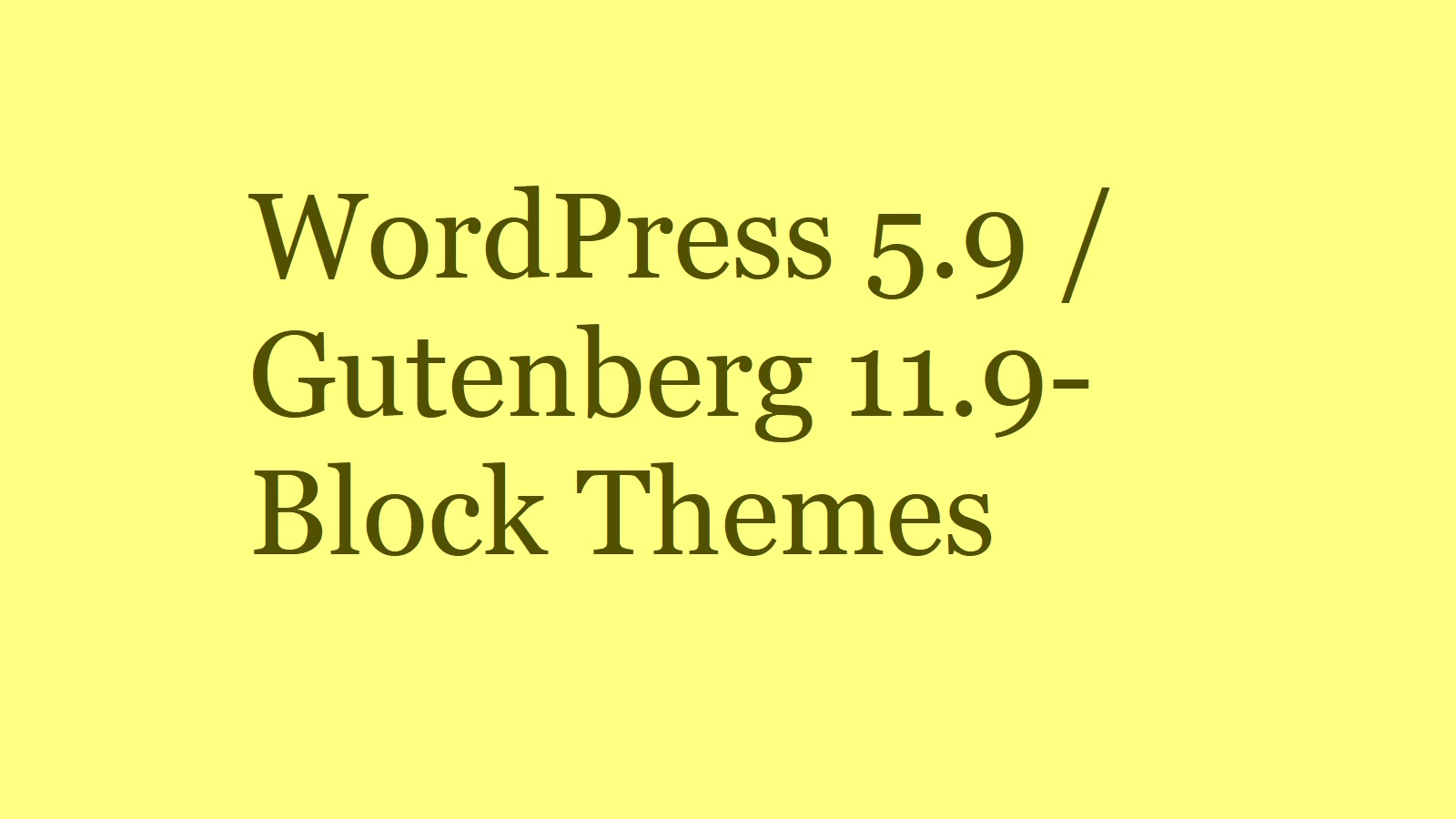 WordPress 5.9 / Gutenberg 11.9-Block Themes