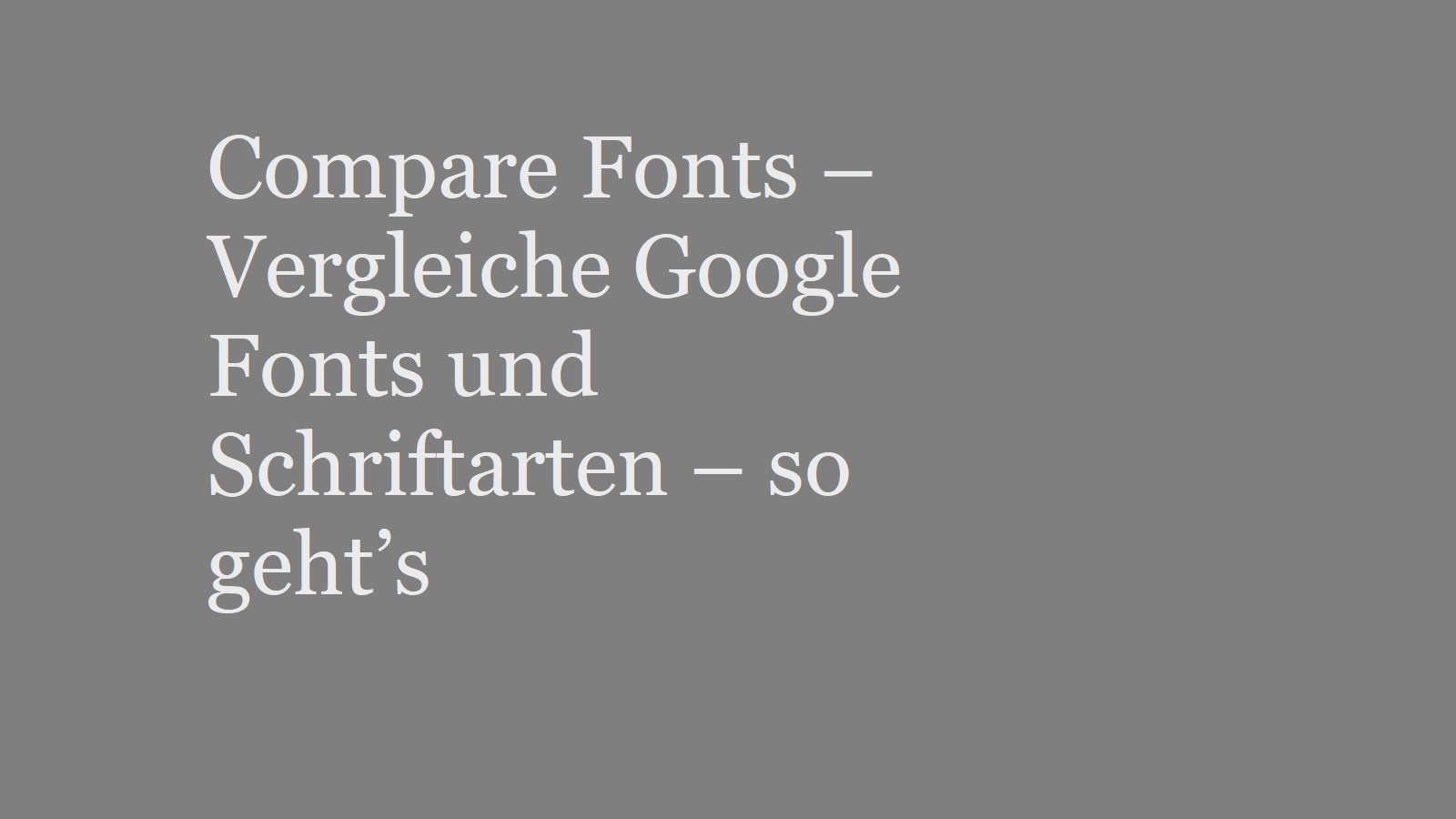 Compare Fonts – Vergleiche Google Fonts und Schriftarten – mit und ohne Plugin