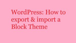 how-to-export-and-import-a-block-theme