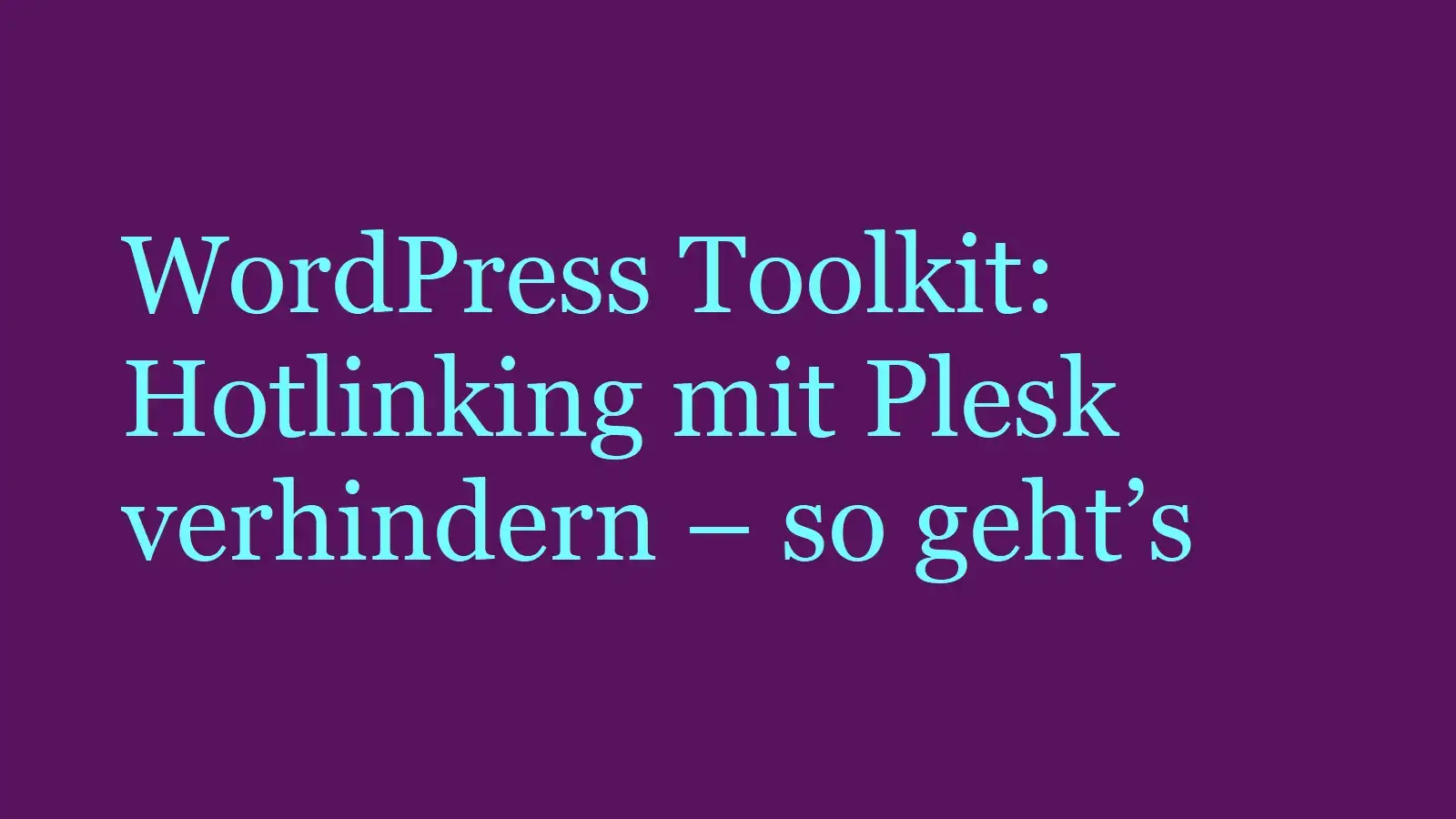 WordPress Toolkit: Hotlinking  mit Plesk verhindern – so geht’s