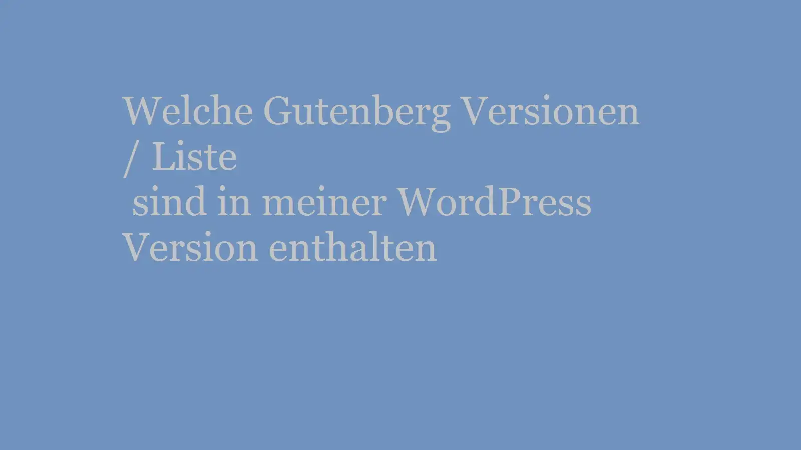 Welche Gutenberg Versionen / Liste  sind in meiner WordPress Version enthalten