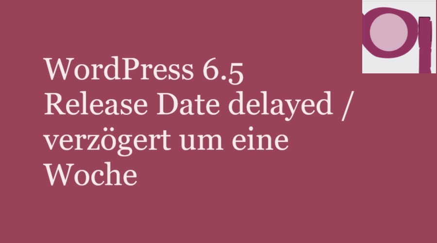 WordPress 6.5 delayed one week !  / verzögert ☝️um eine Woche !